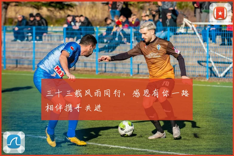 三十三载风雨同行，感恩有你一路相伴携手共进