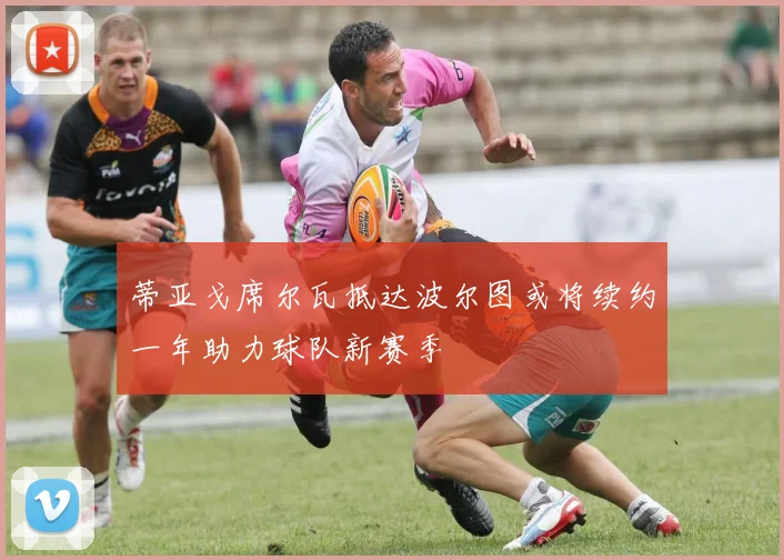 蒂亚戈席尔瓦抵达波尔图或将续约一年助力球队新赛季